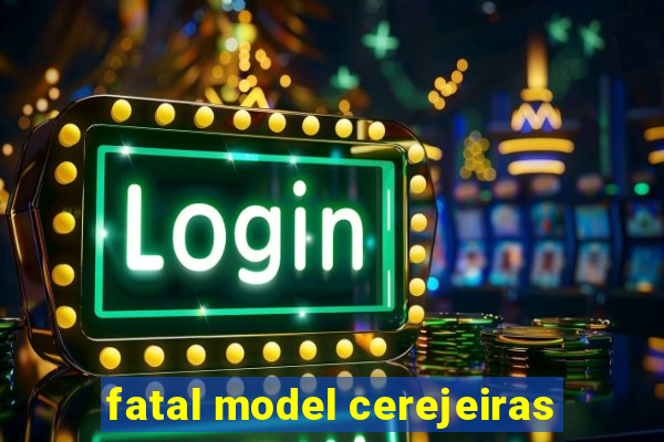 fatal model cerejeiras